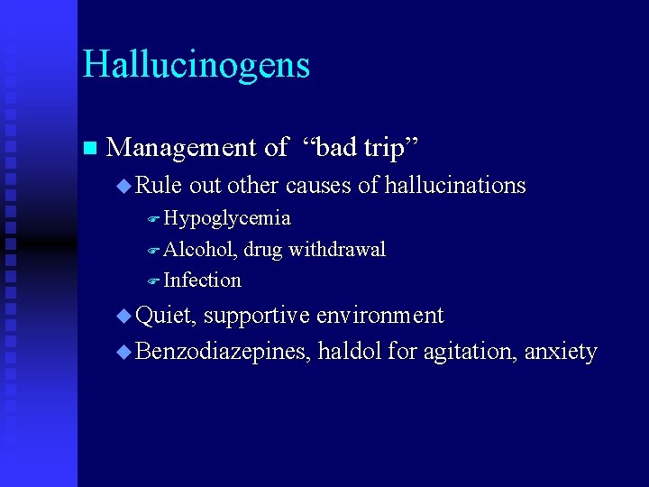 Hallucinogens n Management of “bad trip” u Rule out other causes of hallucinations F