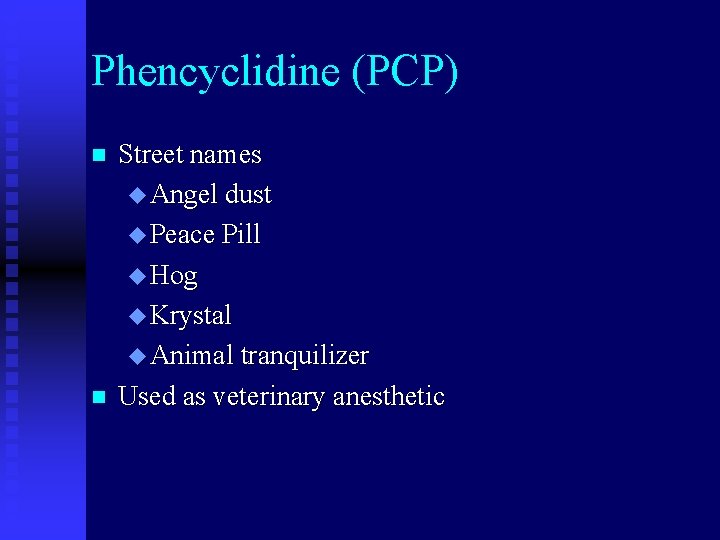 Phencyclidine (PCP) n n Street names u Angel dust u Peace Pill u Hog