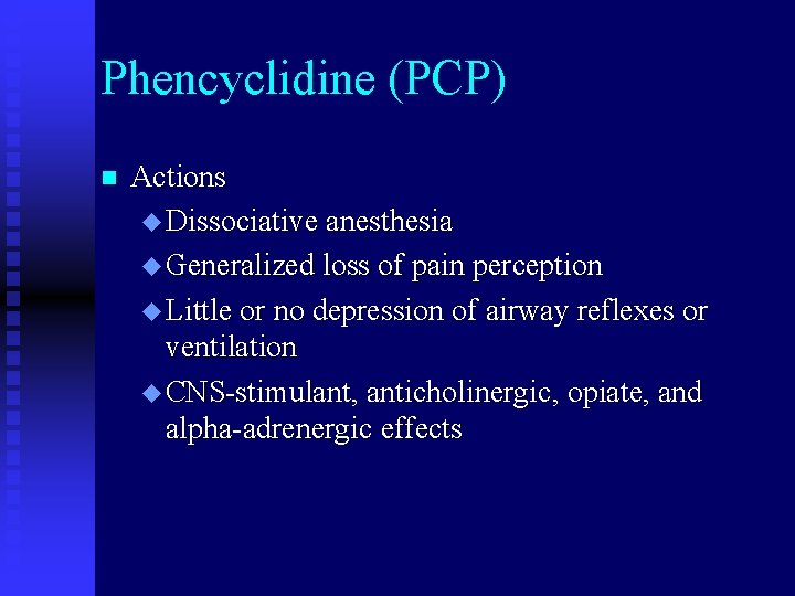 Phencyclidine (PCP) n Actions u Dissociative anesthesia u Generalized loss of pain perception u