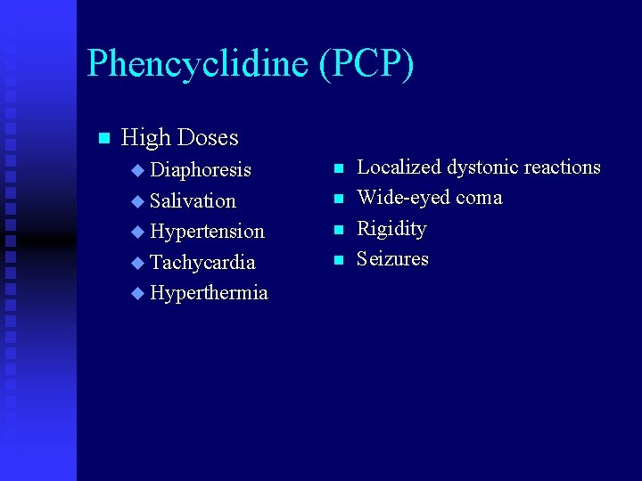 Phencyclidine (PCP) n High Doses u Diaphoresis n u Salivation n u Hypertension n