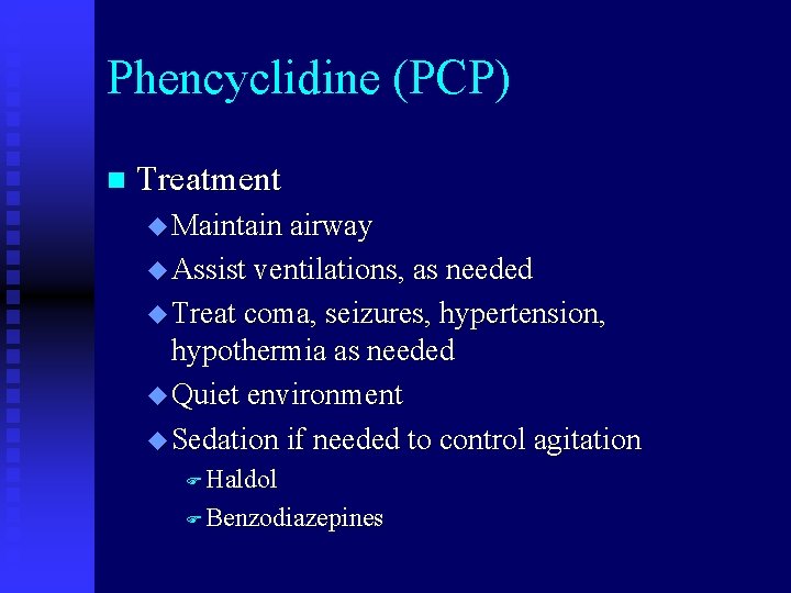 Phencyclidine (PCP) n Treatment u Maintain airway u Assist ventilations, as needed u Treat