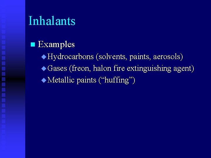 Inhalants n Examples u Hydrocarbons (solvents, paints, aerosols) u Gases (freon, halon fire extinguishing