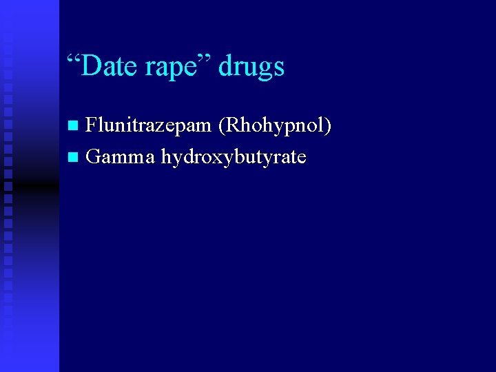 “Date rape” drugs Flunitrazepam (Rhohypnol) n Gamma hydroxybutyrate n 