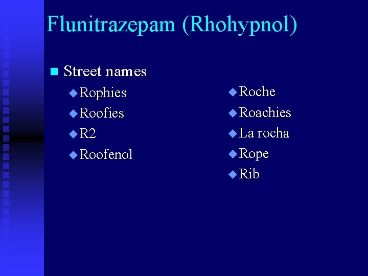 Flunitrazepam (Rhohypnol) n Street names u Rophies u Roche u Roofies u Roachies u