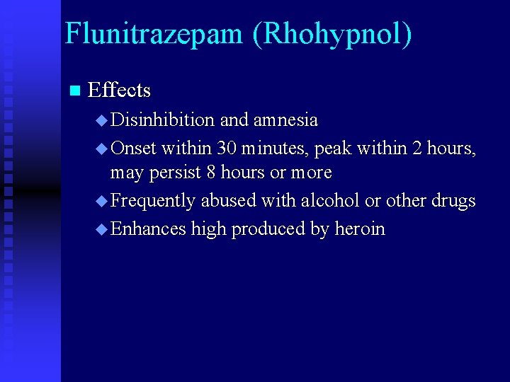 Flunitrazepam (Rhohypnol) n Effects u Disinhibition and amnesia u Onset within 30 minutes, peak