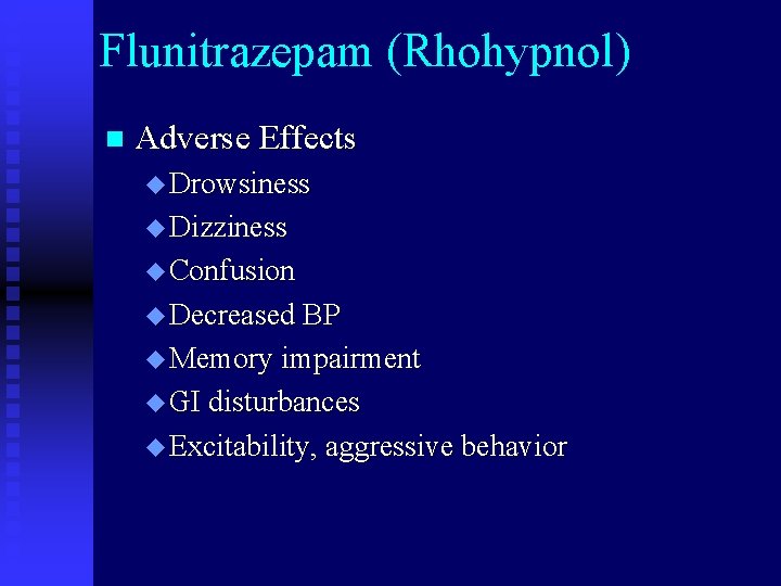 Flunitrazepam (Rhohypnol) n Adverse Effects u Drowsiness u Dizziness u Confusion u Decreased BP