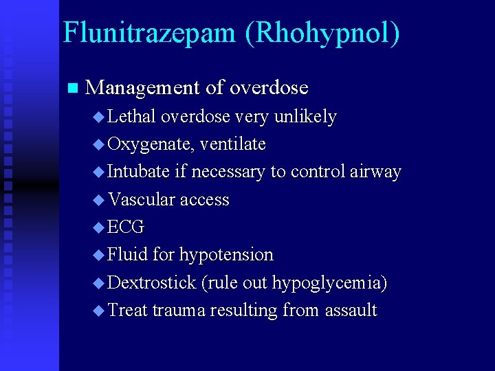 Flunitrazepam (Rhohypnol) n Management of overdose u Lethal overdose very unlikely u Oxygenate, ventilate