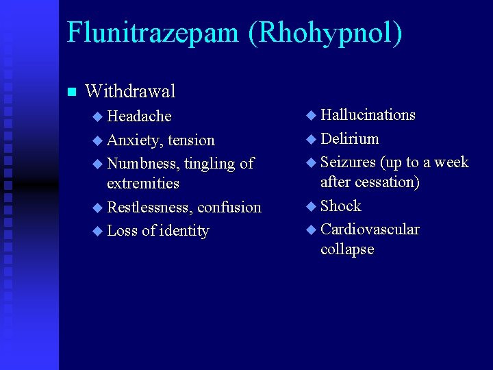 Flunitrazepam (Rhohypnol) n Withdrawal u Headache u Hallucinations u Anxiety, tension u Delirium u