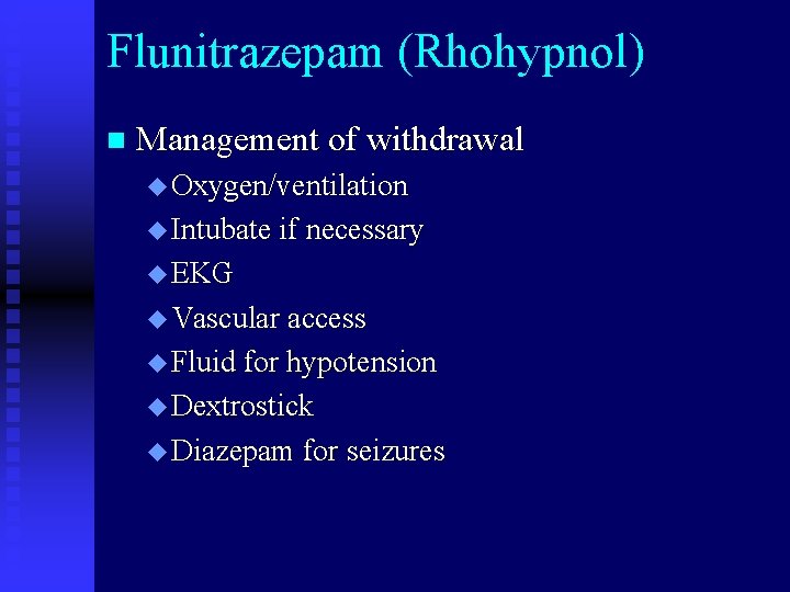 Flunitrazepam (Rhohypnol) n Management of withdrawal u Oxygen/ventilation u Intubate if necessary u EKG