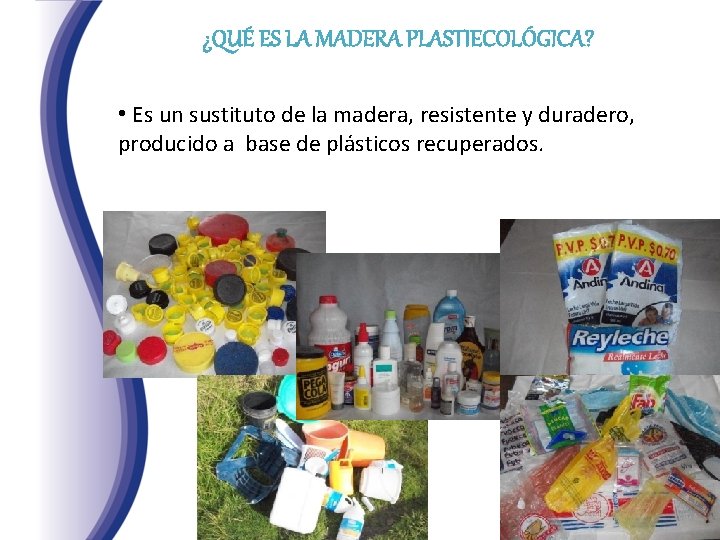 ¿QUÉ ES LA MADERA PLASTIECOLÓGICA? • Es un sustituto de la madera, resistente y