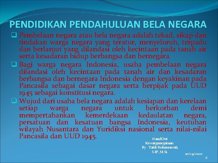 PENDIDIKAN PENDAHULUAN BELA NEGARA q Pembelaan negara atau bela negara adalah tekad, sikap dan