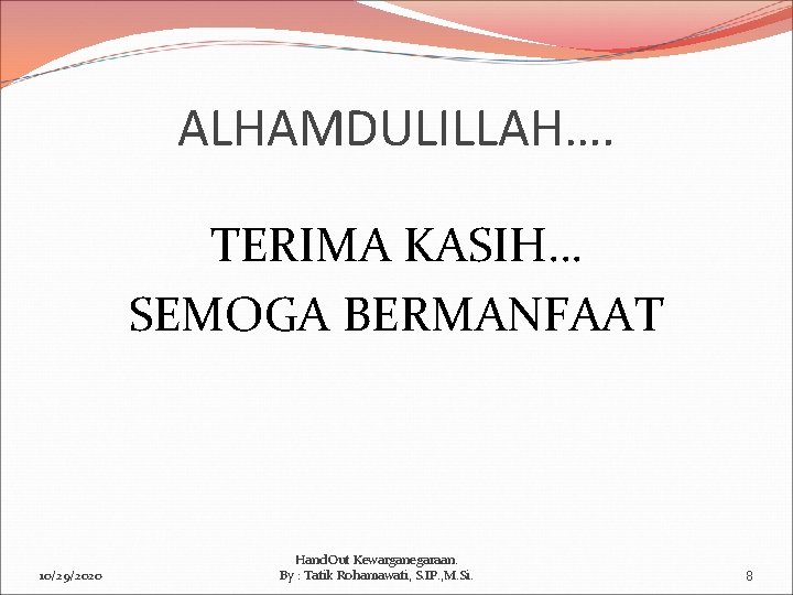 ALHAMDULILLAH…. TERIMA KASIH… SEMOGA BERMANFAAT 10/29/2020 Hand. Out Kewarganegaraan. By : Tatik Rohamawati, S.