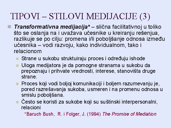 TIPOVI – STILOVI MEDIJACIJE (3) n Transformativna medijacija* – slična facilitativnoj u toliko što