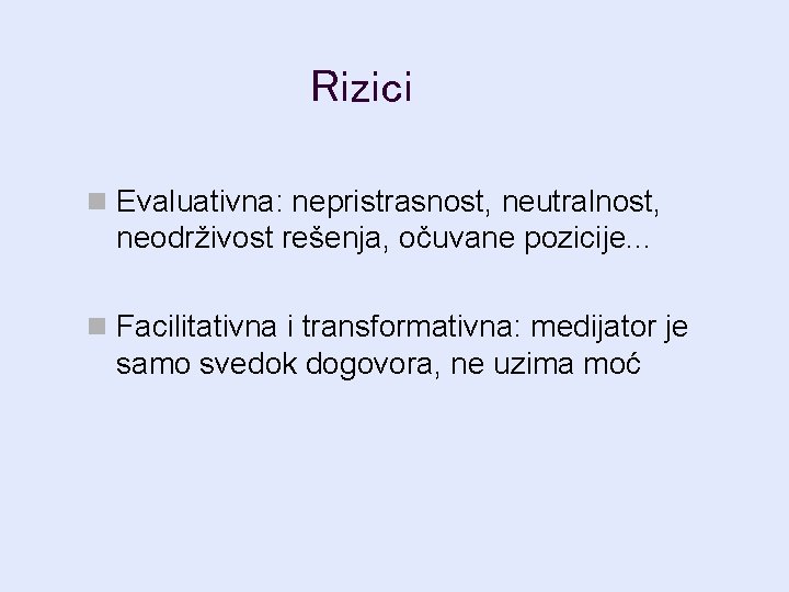 Rizici n Evaluativna: nepristrasnost, neutralnost, neodrživost rešenja, očuvane pozicije. . . n Facilitativna i