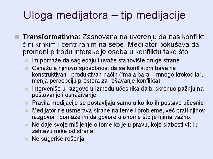 Uloga medijatora – tip medijacije n Transformativna: Zasnovana na uverenju da nas konflikt čini