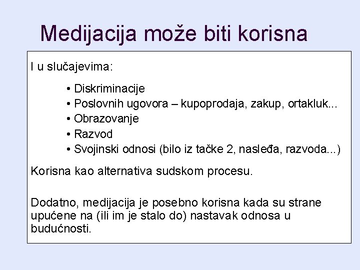 Medijacija može biti korisna I u slučajevima: • Diskriminacije • Poslovnih ugovora – kupoprodaja,