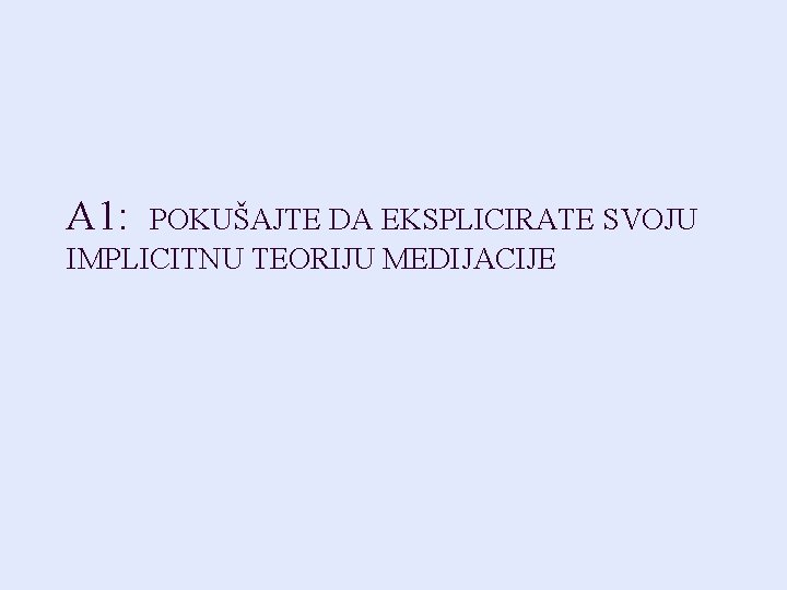 A 1: POKUŠAJTE DA EKSPLICIRATE SVOJU IMPLICITNU TEORIJU MEDIJACIJE 