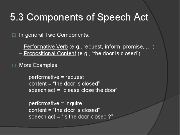 5. 3 Components of Speech Act � In general Two Components: – Performative Verb