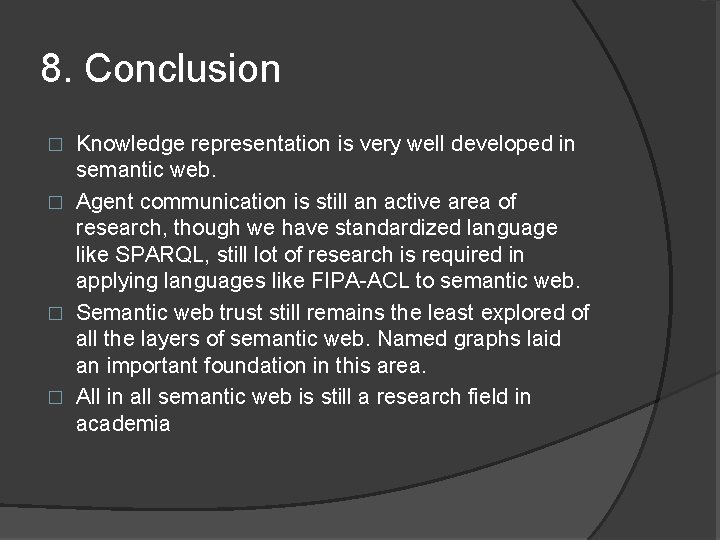 8. Conclusion Knowledge representation is very well developed in semantic web. � Agent communication