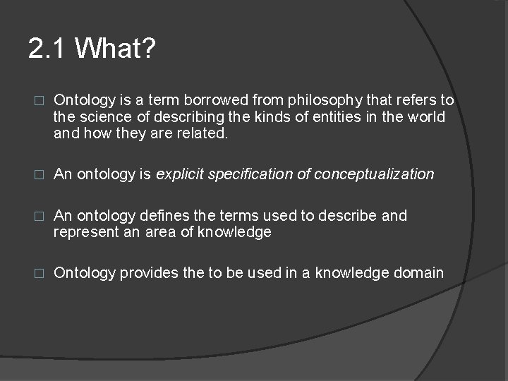 2. 1 What? � Ontology is a term borrowed from philosophy that refers to