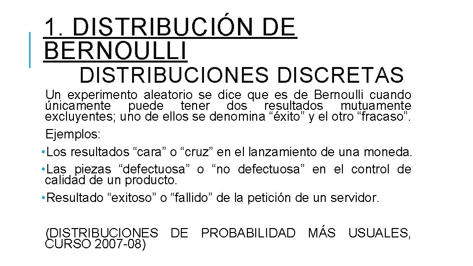 1. DISTRIBUCIÓN DE BERNOULLI DISTRIBUCIONES DISCRETAS Un experimento aleatorio se dice que es de