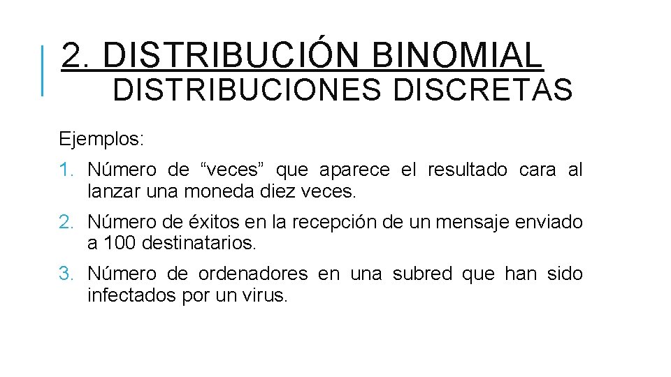 2. DISTRIBUCIÓN BINOMIAL DISTRIBUCIONES DISCRETAS Ejemplos: 1. Número de “veces” que aparece el resultado