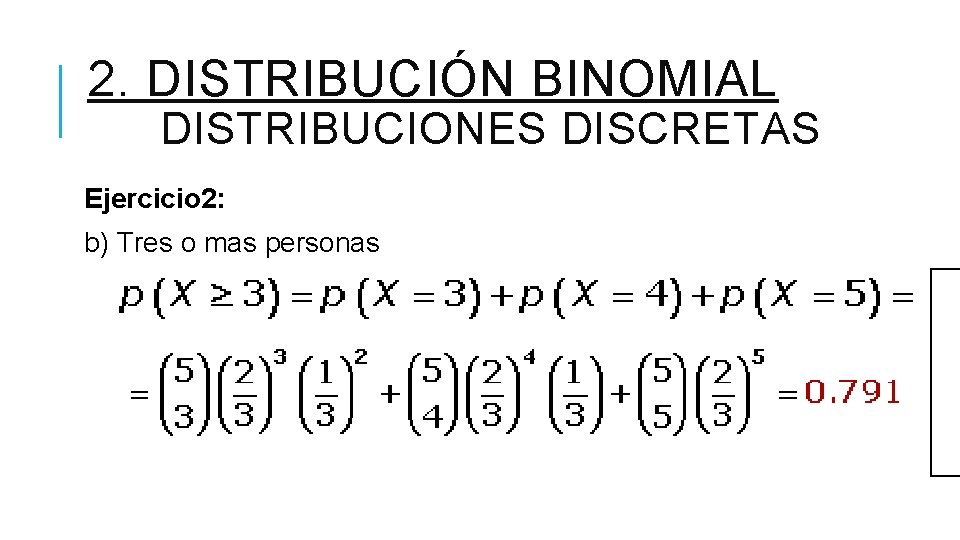 2. DISTRIBUCIÓN BINOMIAL DISTRIBUCIONES DISCRETAS Ejercicio 2: b) Tres o mas personas 