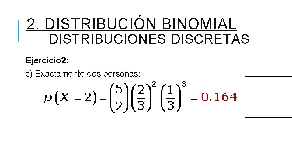 2. DISTRIBUCIÓN BINOMIAL DISTRIBUCIONES DISCRETAS Ejercicio 2: c) Exactamente dos personas: 