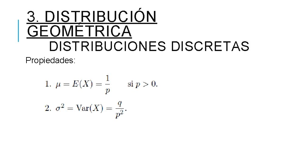 3. DISTRIBUCIÓN GEOMÉTRICA DISTRIBUCIONES DISCRETAS Propiedades: 