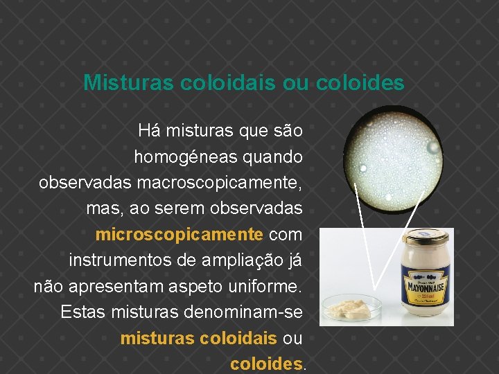 Misturas coloidais ou coloides Há misturas que são homogéneas quando observadas macroscopicamente, mas, ao