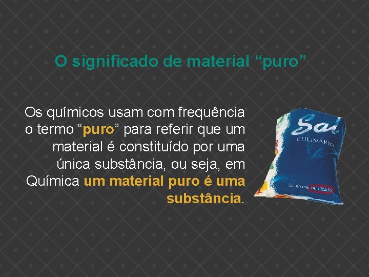 O significado de material “puro” Os químicos usam com frequência o termo “puro” para