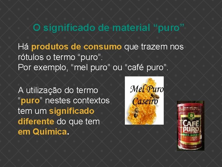 O significado de material “puro” Há produtos de consumo que trazem nos rótulos o