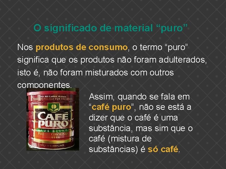 O significado de material “puro” Nos produtos de consumo, o termo “puro” significa que