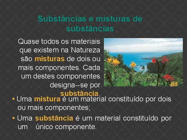 Substâncias e misturas de substâncias Quase todos os materiais que existem na Natureza são