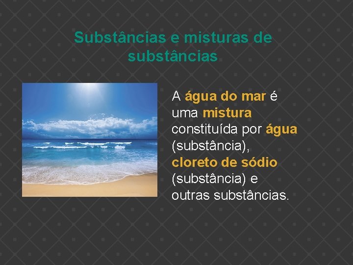 Substâncias e misturas de substâncias A água do mar é uma mistura constituída por