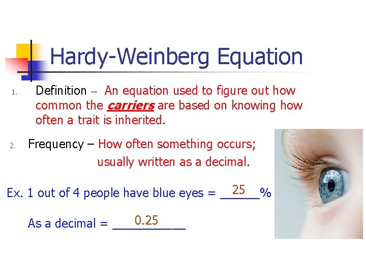 Hardy-Weinberg Equation 1. 2. Definition – An equation used to figure out how common