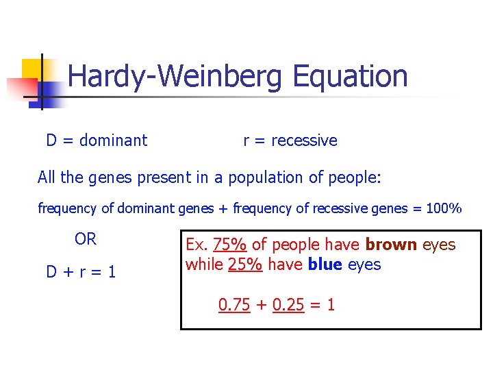 Hardy-Weinberg Equation D = dominant r = recessive All the genes present in a