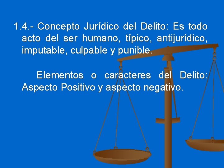 1. 4. - Concepto Jurídico del Delito: Es todo acto del ser humano, típico,