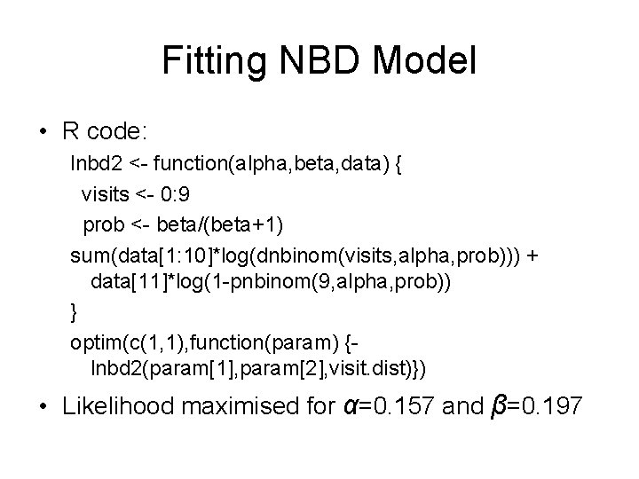 Fitting NBD Model • R code: lnbd 2 <- function(alpha, beta, data) { visits