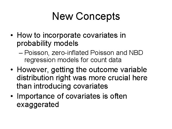 New Concepts • How to incorporate covariates in probability models – Poisson, zero-inflated Poisson