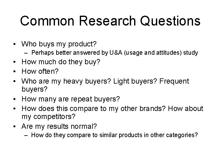 Common Research Questions • Who buys my product? – Perhaps better answered by U&A