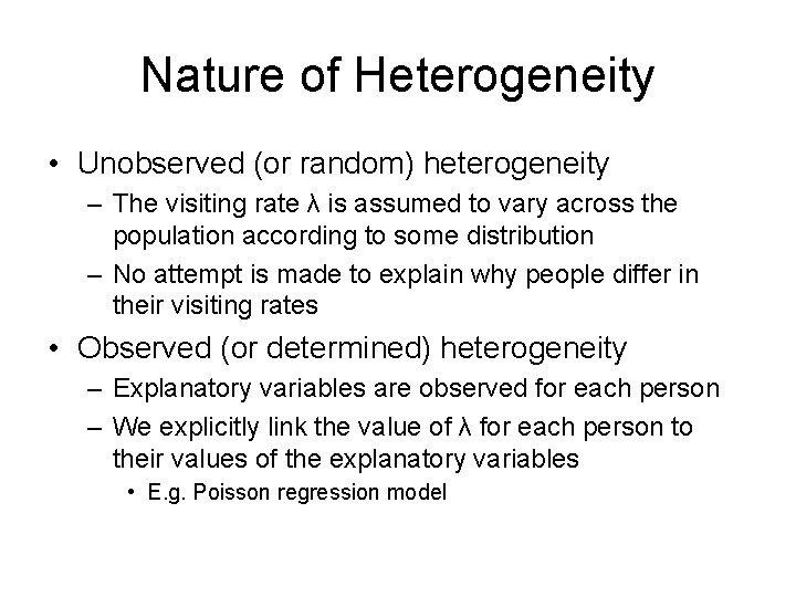 Nature of Heterogeneity • Unobserved (or random) heterogeneity – The visiting rate λ is