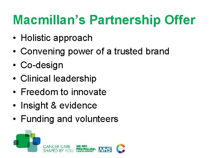 Macmillan’s Partnership Offer • • Holistic approach Convening power of a trusted brand Co-design