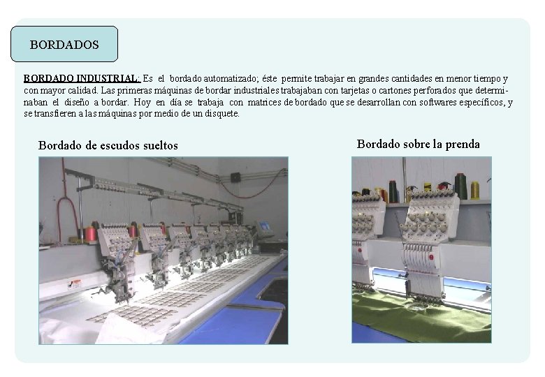 BORDADOS BORDADO INDUSTRIAL: Es el bordado automatizado; éste permite trabajar en grandes cantidades en