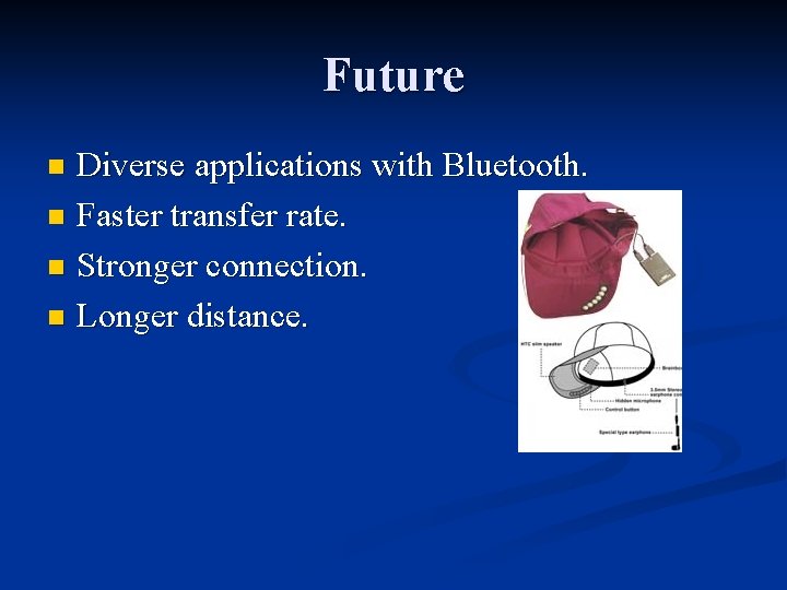 Future Diverse applications with Bluetooth. n Faster transfer rate. n Stronger connection. n Longer