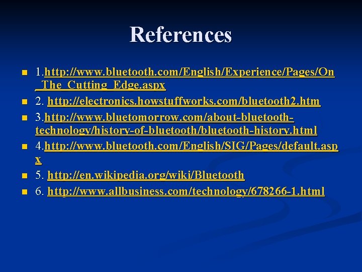 References n n n 1. http: //www. bluetooth. com/English/Experience/Pages/On _The_Cutting_Edge. aspx 2. http: //electronics.