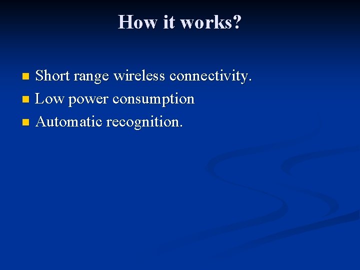How it works? Short range wireless connectivity. n Low power consumption n Automatic recognition.