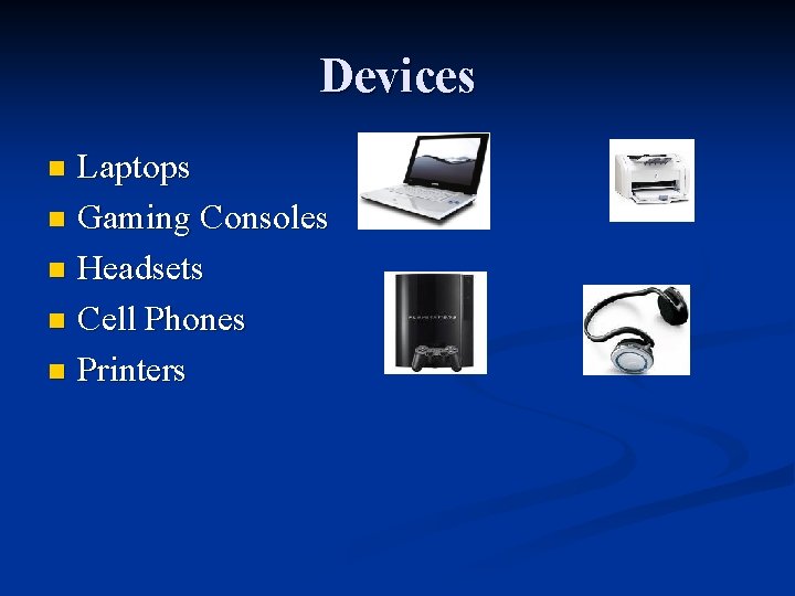 Devices Laptops n Gaming Consoles n Headsets n Cell Phones n Printers n 