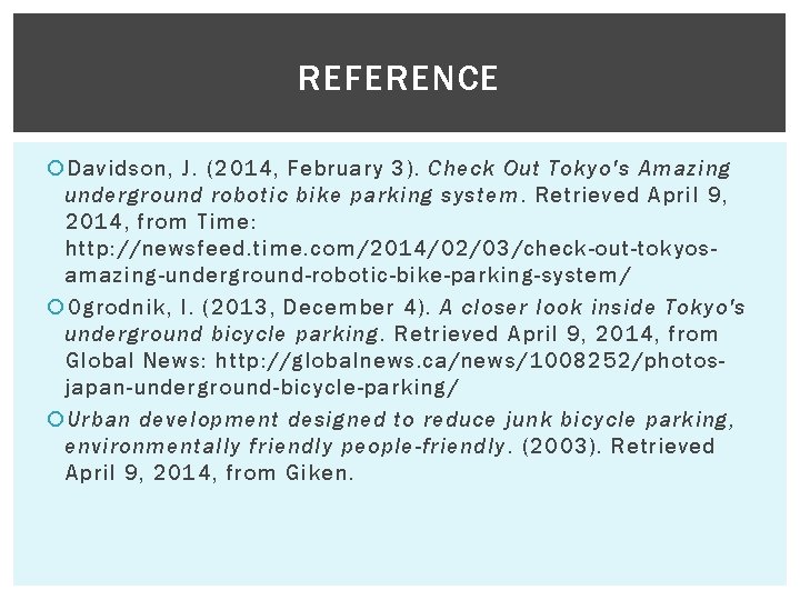 REFERENCE Davidson, J. (2014, February 3). Check Out Tokyo's Amazing underground robotic bike parking