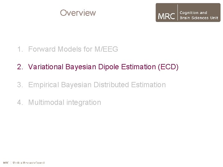 Overview 1. Forward Models for M/EEG 2. Variational Bayesian Dipole Estimation (ECD) 3. Empirical